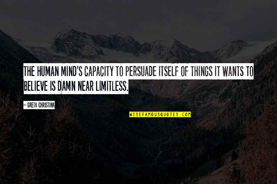 I Cant Believe Im Pregnant Quotes By Greta Christina: The human mind's capacity to persuade itself of I Cant Believe Im Pregnant Quotes By Greta Christina: The human mind's capacity to persuade itself of