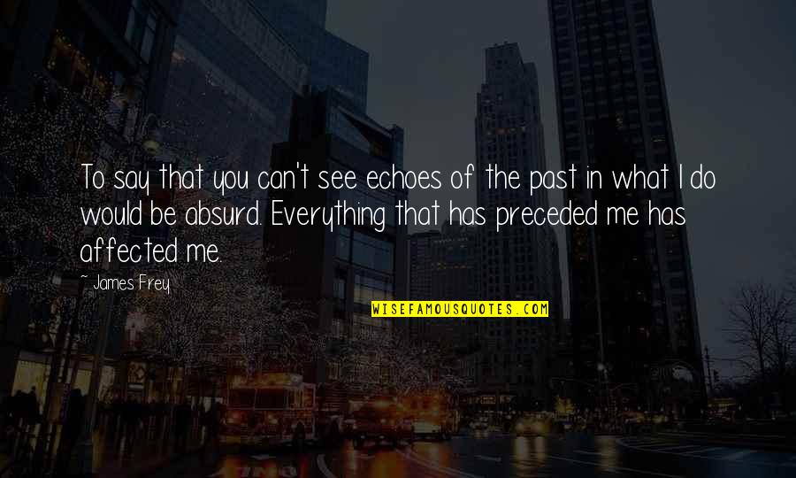 I Cant Believe Im Pregnant Quotes By James Frey: To say that you can't see echoes of I Cant Believe Im Pregnant Quotes By James Frey: To say that you can't see echoes of
