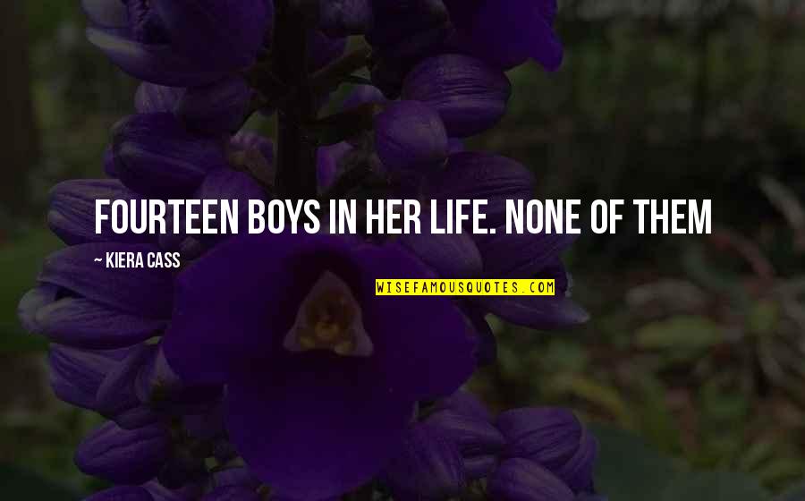 I Cant Believe What You Did Quotes By Kiera Cass: Fourteen boys in her life. None of them