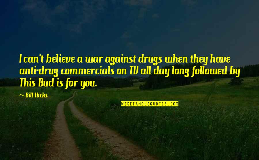 I Can't Believe You Quotes By Bill Hicks: I can't believe a war against drugs when