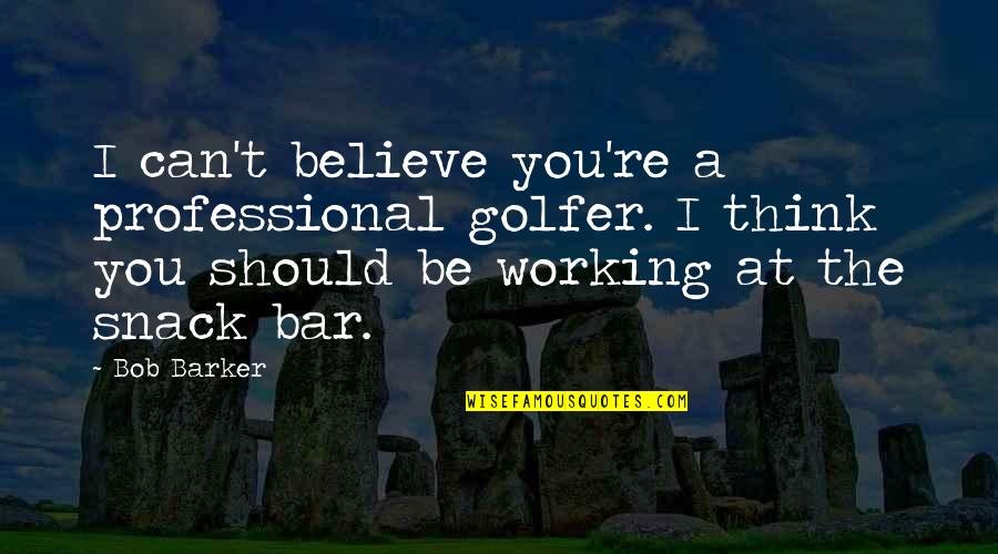 I Can't Believe You Quotes By Bob Barker: I can't believe you're a professional golfer. I