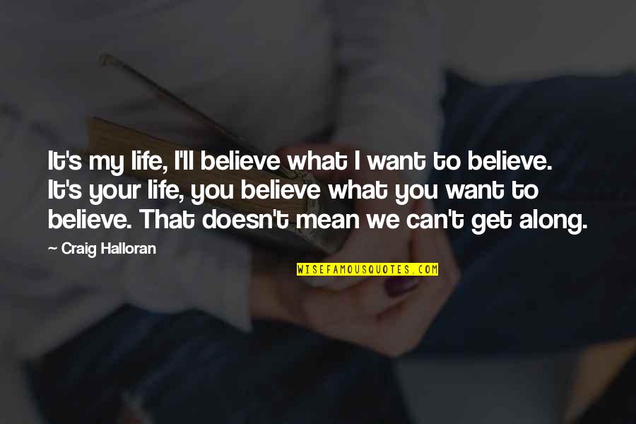 I Can't Believe You Quotes By Craig Halloran: It's my life, I'll believe what I want