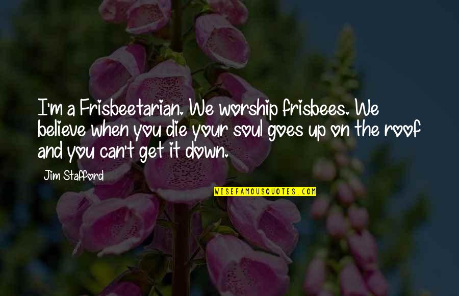 I Can't Believe You Quotes By Jim Stafford: I'm a Frisbeetarian. We worship frisbees. We believe