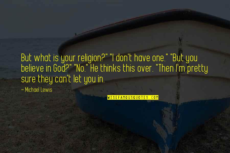 I Can't Believe You Quotes By Michael Lewis: But what is your religion?" "I don't have