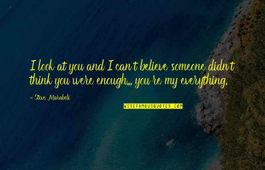 I Can't Believe You Quotes By Steve Maraboli: I look at you and I can't believe