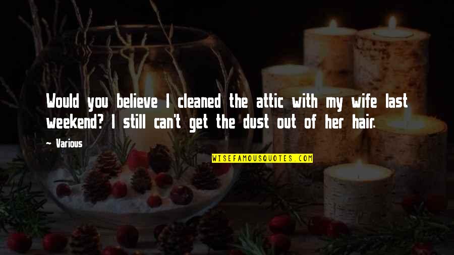 I Can't Believe You Quotes By Various: Would you believe I cleaned the attic with I Can't Believe You Quotes By Various: Would you believe I cleaned the attic with