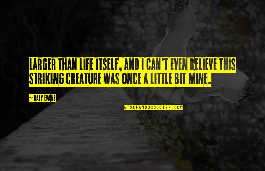 I Can't Believe Your Mine Quotes By Katy Evans: Larger than life itself, and I can't even I Can't Believe Your Mine Quotes By Katy Evans: Larger than life itself, and I can't even