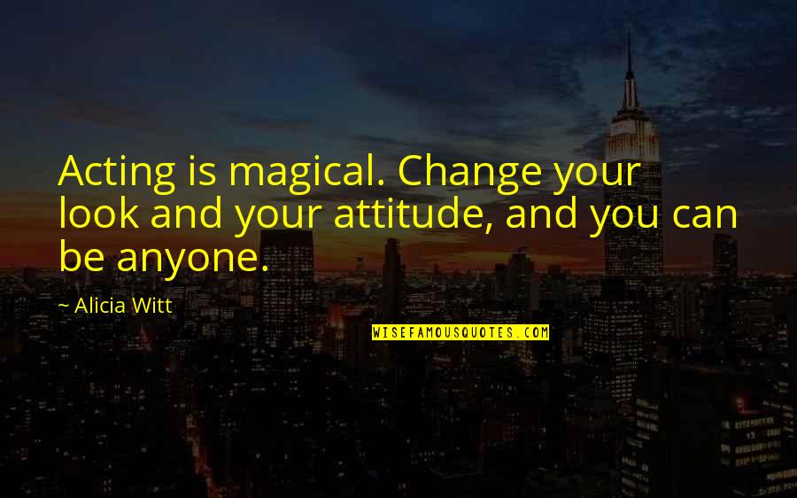 I Can't Change For Anyone Quotes By Alicia Witt: Acting is magical. Change your look and your