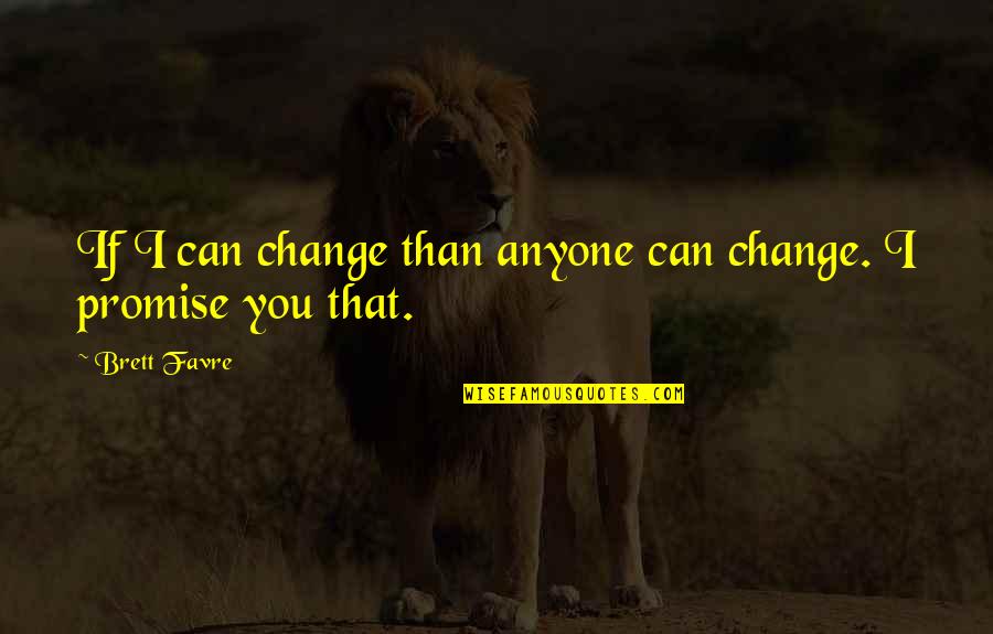 I Can't Change For Anyone Quotes By Brett Favre: If I can change than anyone can change.