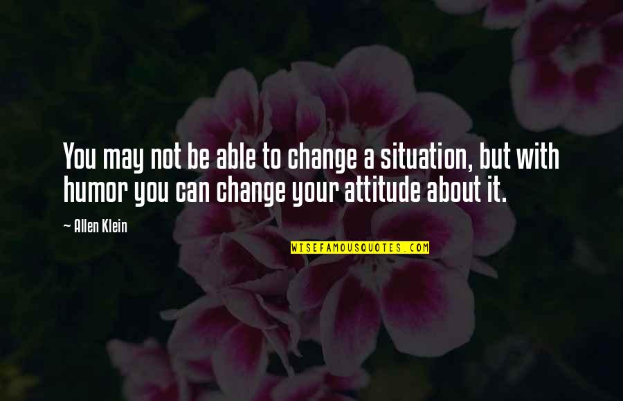 I Can't Change My Attitude Quotes By Allen Klein: You may not be able to change a