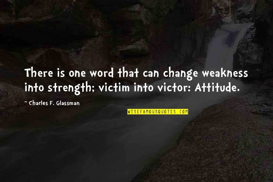 I Can't Change My Attitude Quotes By Charles F. Glassman: There is one word that can change weakness