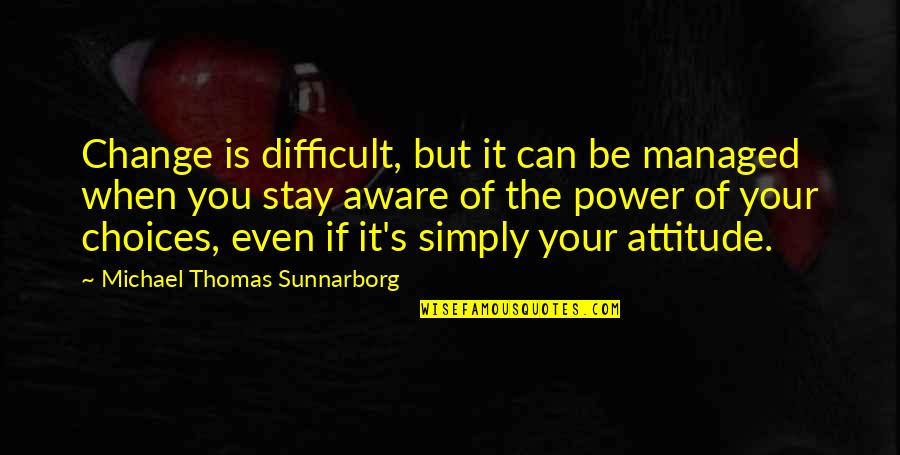 I Can't Change My Attitude Quotes By Michael Thomas Sunnarborg: Change is difficult, but it can be managed