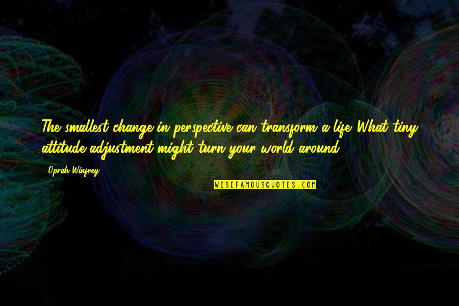 I Can't Change My Attitude Quotes By Oprah Winfrey: The smallest change in perspective can transform a