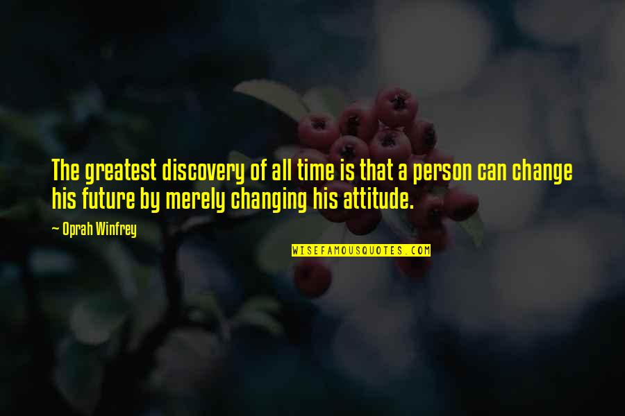 I Can't Change My Attitude Quotes By Oprah Winfrey: The greatest discovery of all time is that