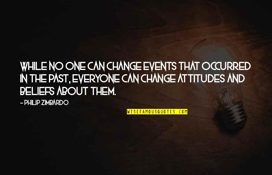 I Can't Change My Attitude Quotes By Philip Zimbardo: While no one can change events that occurred