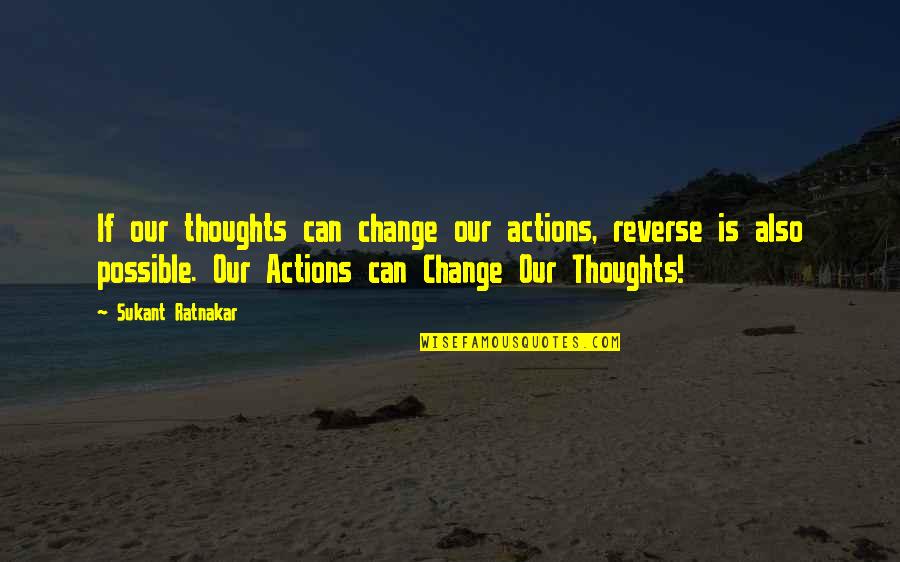 I Can't Change My Attitude Quotes By Sukant Ratnakar: If our thoughts can change our actions, reverse