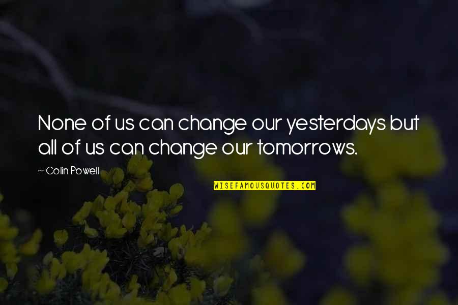 I Can't Change Yesterday Quotes By Colin Powell: None of us can change our yesterdays but