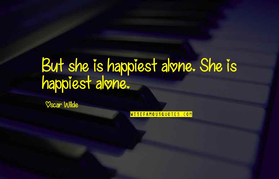 I Can't Change Yesterday Quotes By Oscar Wilde: But she is happiest alone. She is happiest