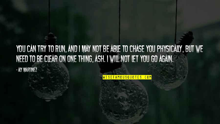 I Can't Chase You Quotes By Aly Martinez: You can try to run, and I may