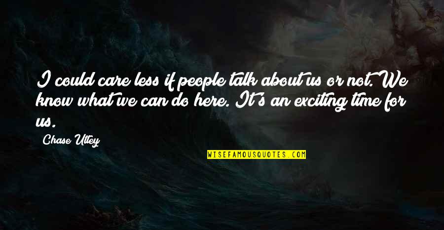 I Can't Chase You Quotes By Chase Utley: I could care less if people talk about