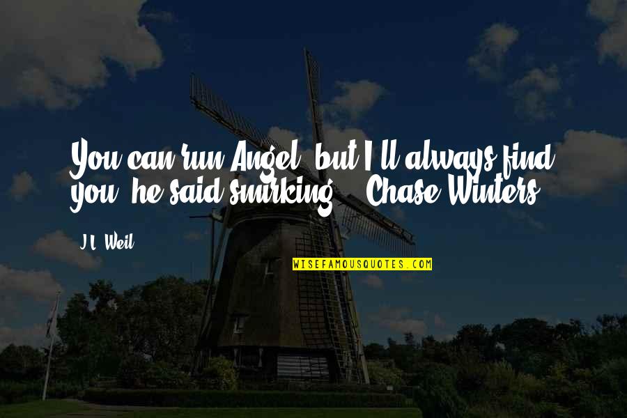 I Can't Chase You Quotes By J.L. Weil: You can run Angel, but I'll always find