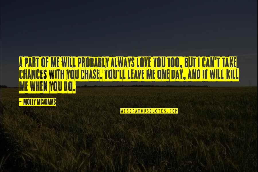 I Can't Chase You Quotes By Molly McAdams: A part of me will probably always love