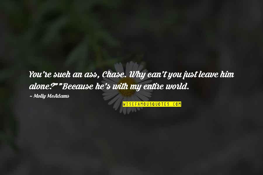 I Can't Chase You Quotes By Molly McAdams: You're such an ass, Chase. Why can't you