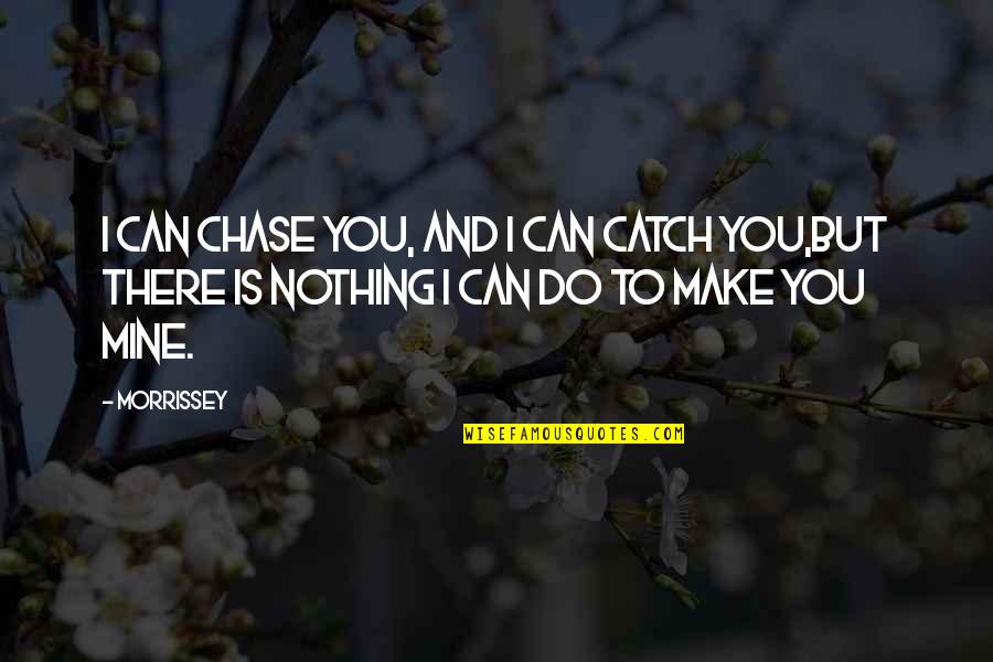 I Can't Chase You Quotes By Morrissey: I can chase you, and I can catch