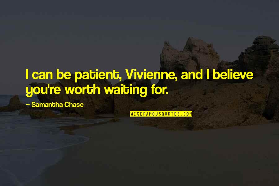 I Can't Chase You Quotes By Samantha Chase: I can be patient, Vivienne, and I believe