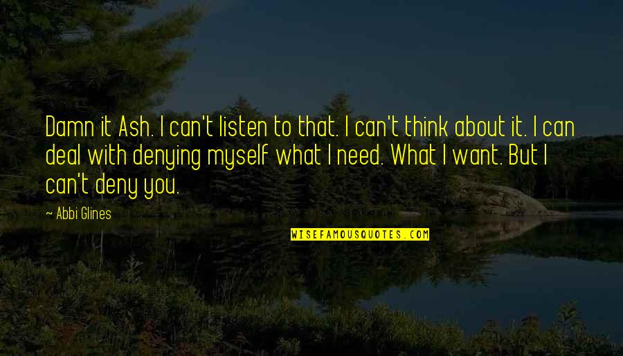 I Can't Deal Quotes By Abbi Glines: Damn it Ash. I can't listen to that. I Can't Deal Quotes By Abbi Glines: Damn it Ash. I can't listen to that.
