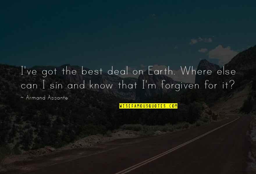 I Can't Deal Quotes By Armand Assante: I've got the best deal on Earth. Where I Can't Deal Quotes By Armand Assante: I've got the best deal on Earth. Where