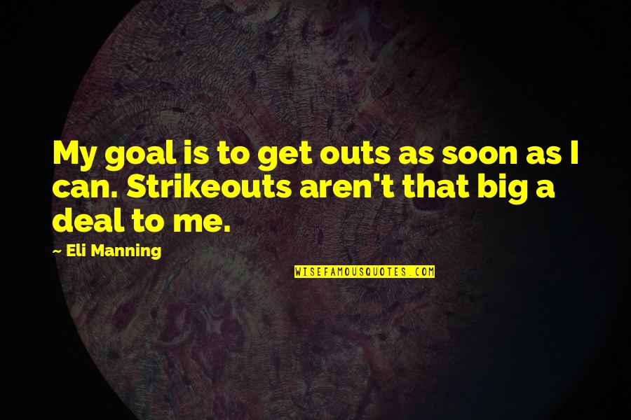I Can't Deal Quotes By Eli Manning: My goal is to get outs as soon