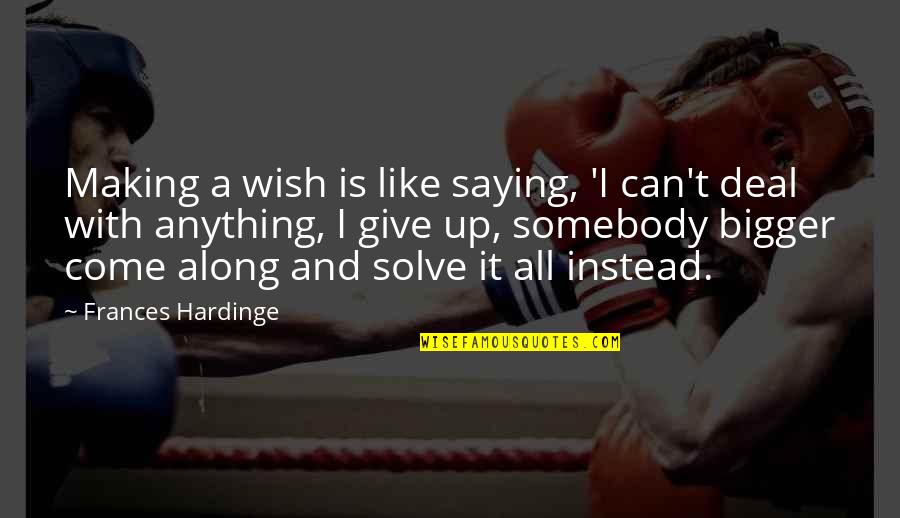 I Can't Deal Quotes By Frances Hardinge: Making a wish is like saying, 'I can't I Can't Deal Quotes By Frances Hardinge: Making a wish is like saying, 'I can't