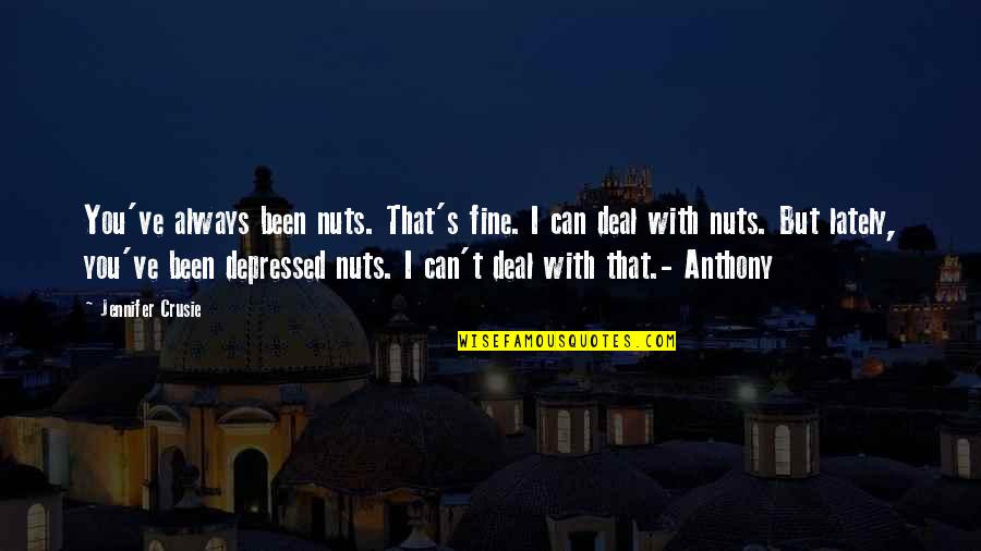 I Can't Deal Quotes By Jennifer Crusie: You've always been nuts. That's fine. I can I Can't Deal Quotes By Jennifer Crusie: You've always been nuts. That's fine. I can