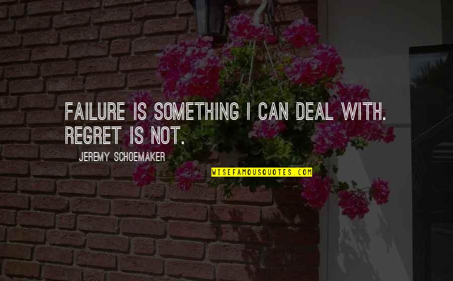 I Can't Deal Quotes By Jeremy Schoemaker: Failure is something I can deal with. Regret I Can't Deal Quotes By Jeremy Schoemaker: Failure is something I can deal with. Regret