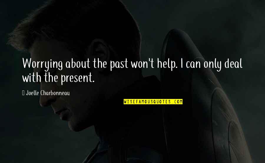 I Can't Deal Quotes By Joelle Charbonneau: Worrying about the past won't help. I can I Can't Deal Quotes By Joelle Charbonneau: Worrying about the past won't help. I can