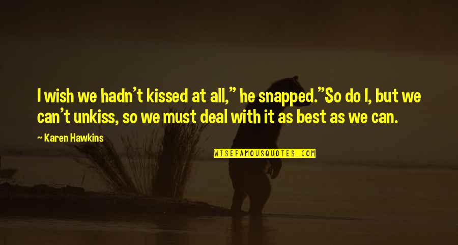 I Can't Deal Quotes By Karen Hawkins: I wish we hadn't kissed at all," he I Can't Deal Quotes By Karen Hawkins: I wish we hadn't kissed at all," he