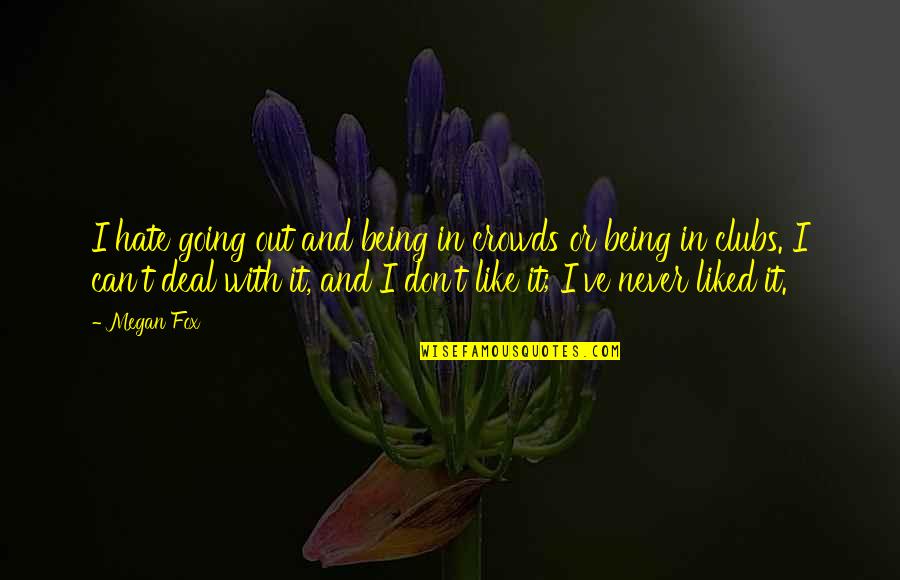 I Can't Deal Quotes By Megan Fox: I hate going out and being in crowds I Can't Deal Quotes By Megan Fox: I hate going out and being in crowds
