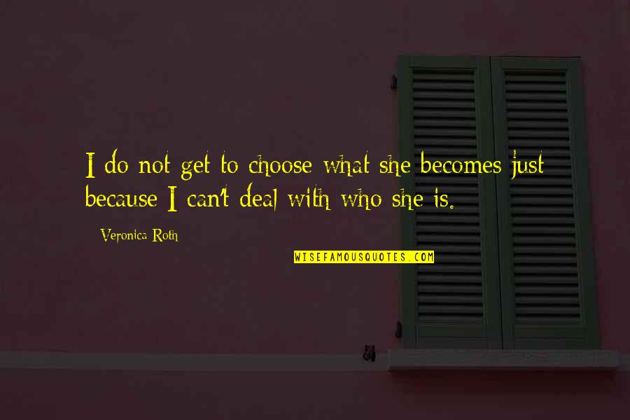I Can't Deal Quotes By Veronica Roth: I do not get to choose what she