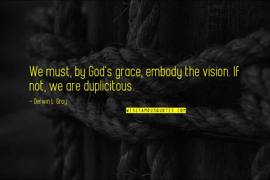 I Can't Deal With Life Anymore Quotes By Derwin L. Gray: We must, by God's grace, embody the vision.