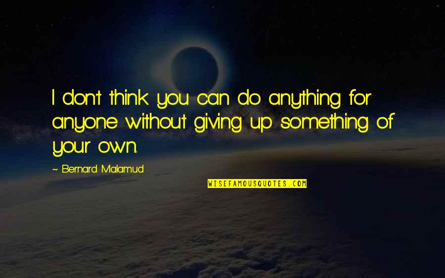 I Can't Do Anything Without You Quotes By Bernard Malamud: I don't think you can do anything for