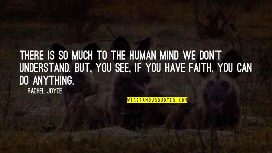 I Can't Do Anything Without You Quotes By Rachel Joyce: There is so much to the human mind