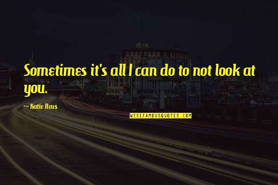I Can't Do It All Quotes By Katie Reus: Sometimes it's all I can do to not