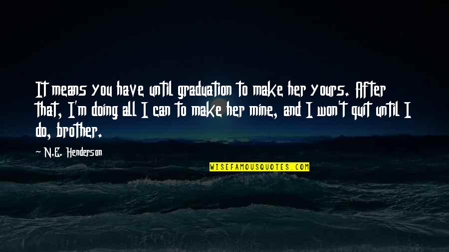 I Can't Do It All Quotes By N.E. Henderson: It means you have until graduation to make