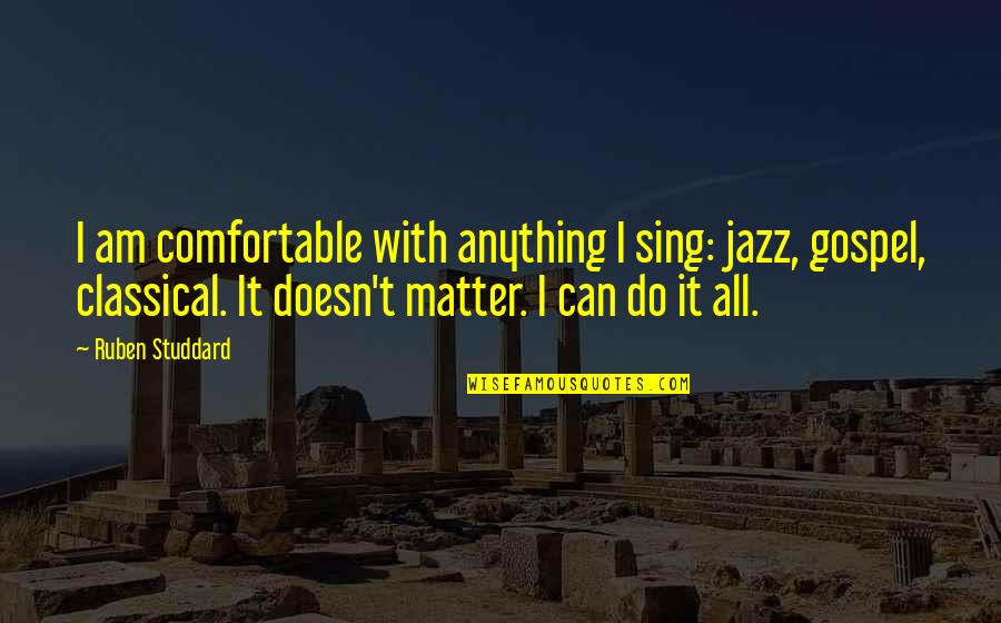 I Can't Do It All Quotes By Ruben Studdard: I am comfortable with anything I sing: jazz,