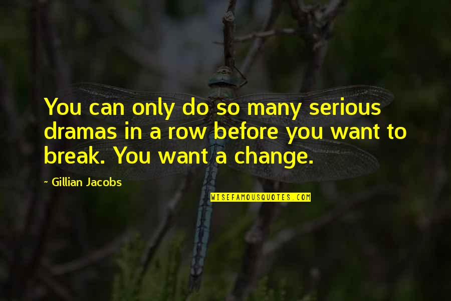 I Can't Do It No More Quotes By Gillian Jacobs: You can only do so many serious dramas I Can't Do It No More Quotes By Gillian Jacobs: You can only do so many serious dramas