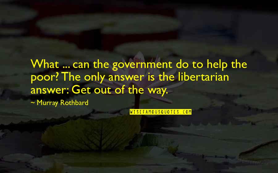 I Can't Do It No More Quotes By Murray Rothbard: What ... can the government do to help