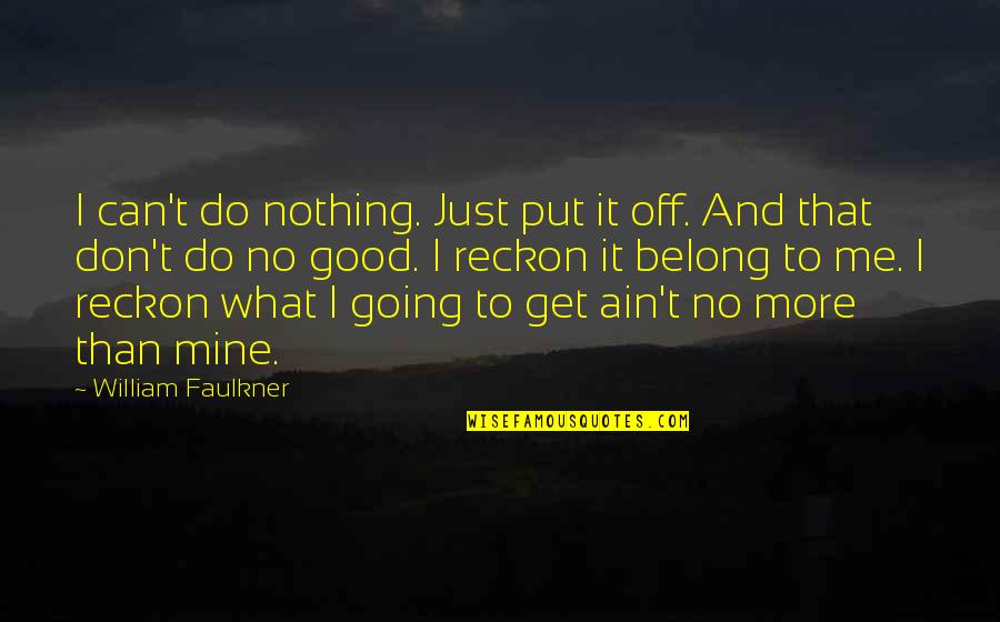 I Can't Do It No More Quotes By William Faulkner: I can't do nothing. Just put it off. I Can't Do It No More Quotes By William Faulkner: I can't do nothing. Just put it off.
