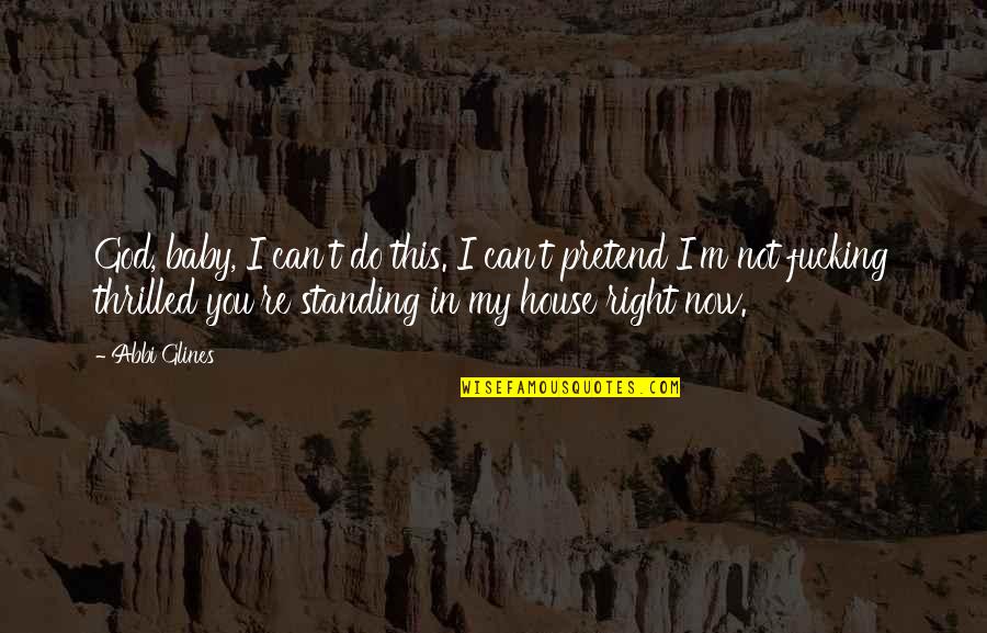I Can't Do This Right Now Quotes By Abbi Glines: God, baby, I can't do this. I can't