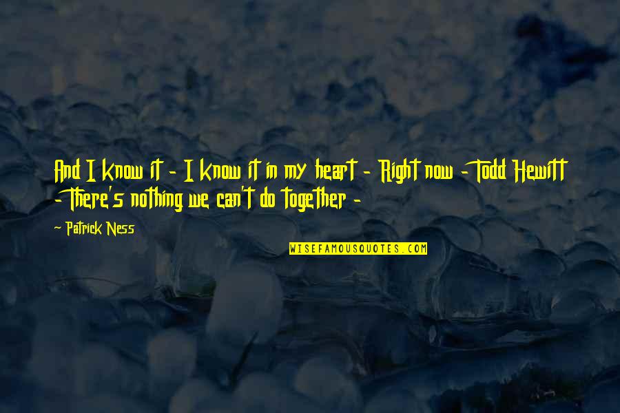 I Can't Do This Right Now Quotes By Patrick Ness: And I know it - I know it